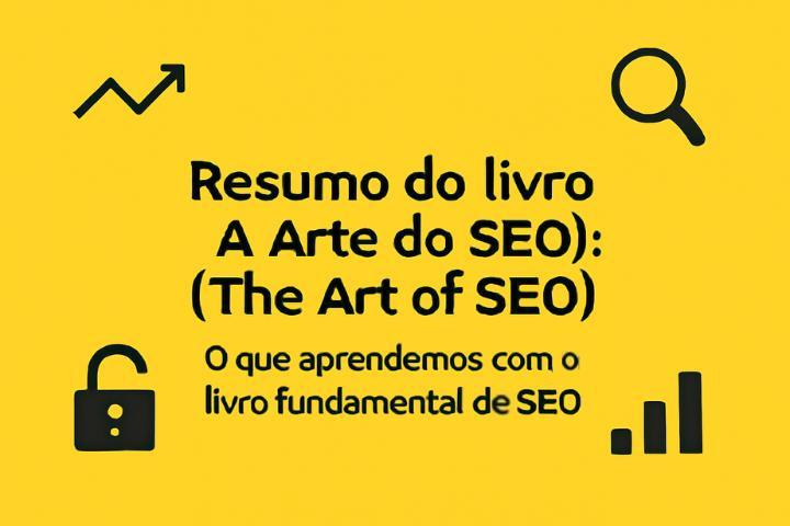 Resumo do livro A Arte do SEO (The Art of SEO): O que aprendemos com o livro fundamental de SEO